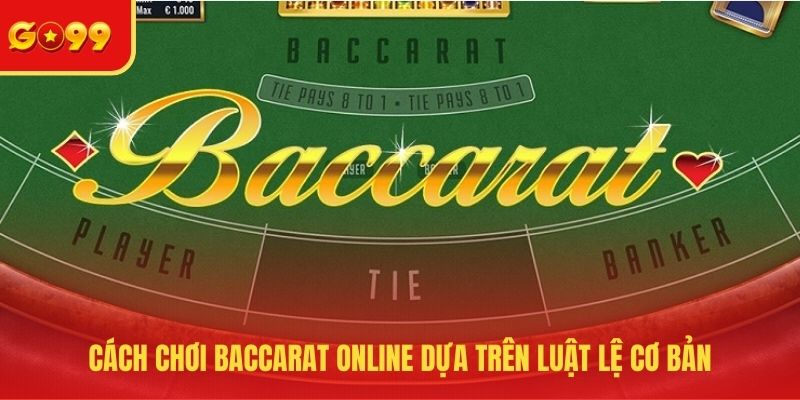 Cách chơi Baccarat online dựa trên luật lệ cơ bản