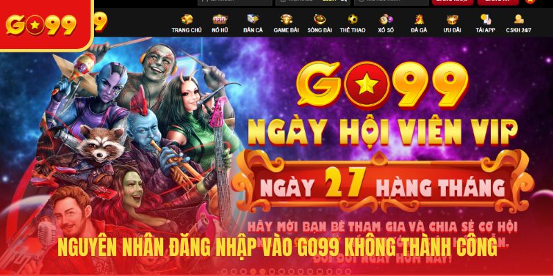 Nguyên nhân đăng nhập vào GO99 không thành công